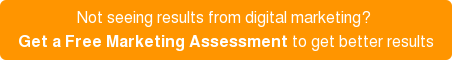 Not seeing results from digital marketing?  Get a Free Marketing Assessment to get better results